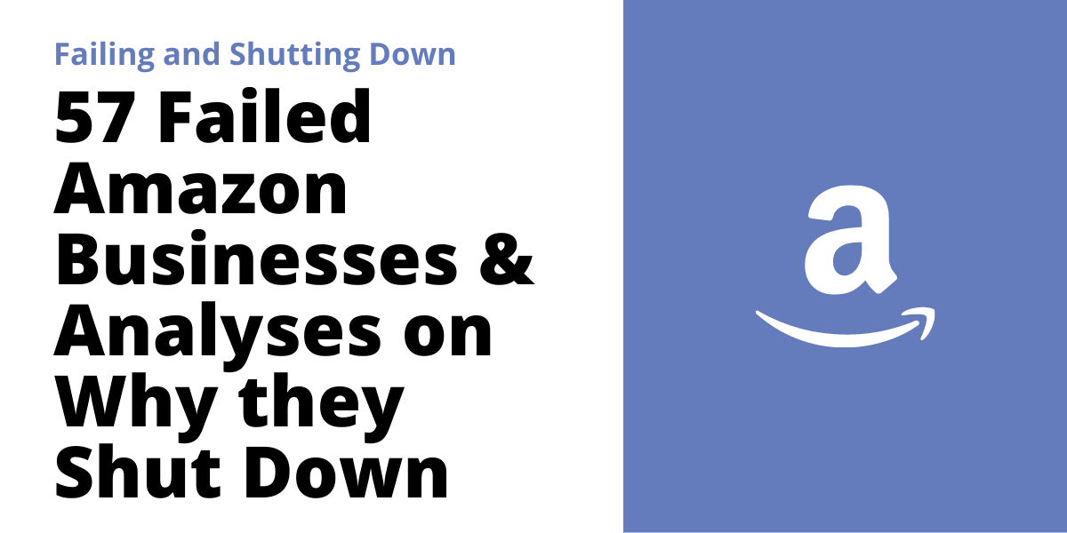 57 Failed Amazon Businesses & Analyses on Why they Shut Down